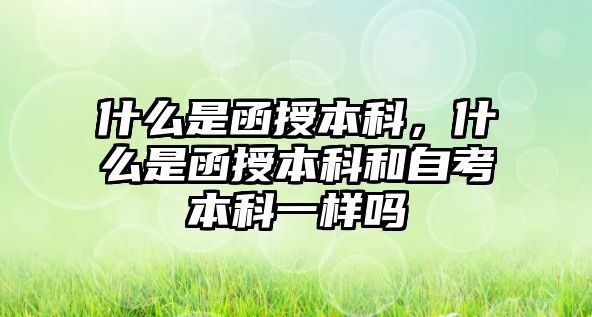 什么是函授本科，什么是函授本科和自考本科一樣嗎