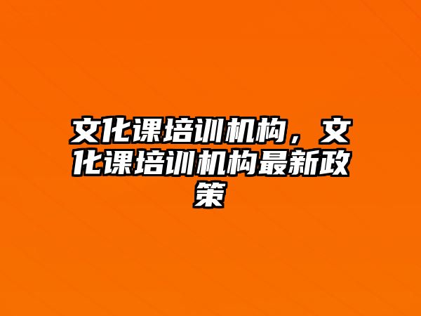 文化課培訓(xùn)機(jī)構(gòu)，文化課培訓(xùn)機(jī)構(gòu)最新政策