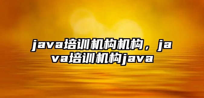 java培訓機構機構，java培訓機構java