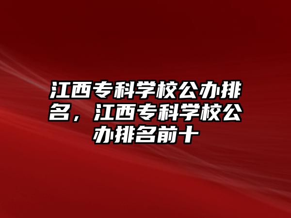 江西專科學(xué)校公辦排名，江西專科學(xué)校公辦排名前十