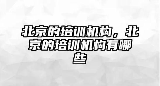 北京的培訓機構，北京的培訓機構有哪些