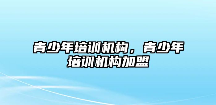 青少年培訓機構，青少年培訓機構加盟