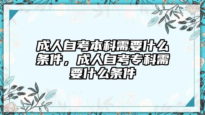 成人自考本科需要什么條件，成人自考專科需要什么條件