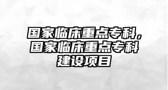 國家臨床重點專科，國家臨床重點?？平ㄔO(shè)項目