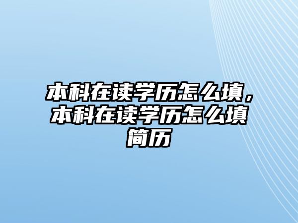 本科在讀學(xué)歷怎么填，本科在讀學(xué)歷怎么填簡(jiǎn)歷