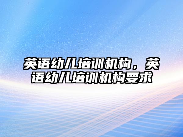 英語幼兒培訓機構，英語幼兒培訓機構要求