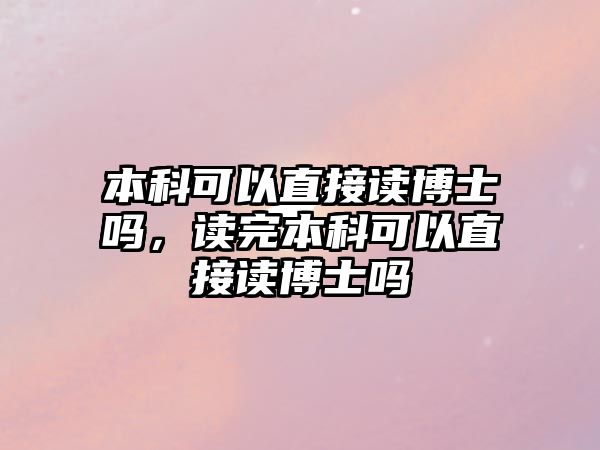 本科可以直接讀博士嗎，讀完本科可以直接讀博士嗎