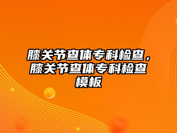 膝關節(jié)查體專科檢查，膝關節(jié)查體專科檢查模板