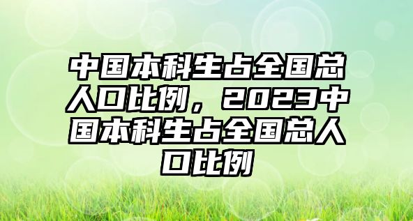 中國本科生占全國總?cè)丝诒壤?023中國本科生占全國總?cè)丝诒壤? class=