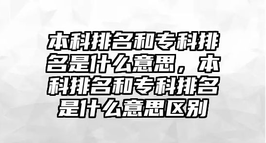 本科排名和專科排名是什么意思，本科排名和專科排名是什么意思區(qū)別