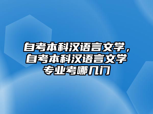 自考本科漢語言文學(xué)，自考本科漢語言文學(xué)專業(yè)考哪幾門