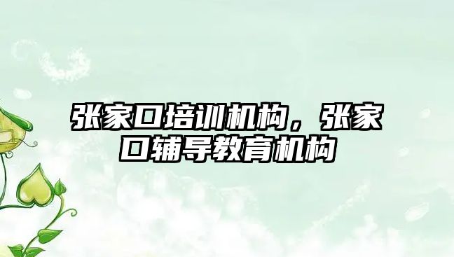 張家口培訓機構，張家口輔導教育機構