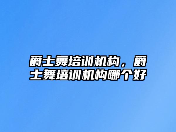 爵士舞培訓機構(gòu)，爵士舞培訓機構(gòu)哪個好