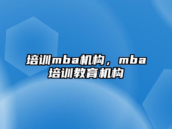 培訓mba機構，mba培訓教育機構