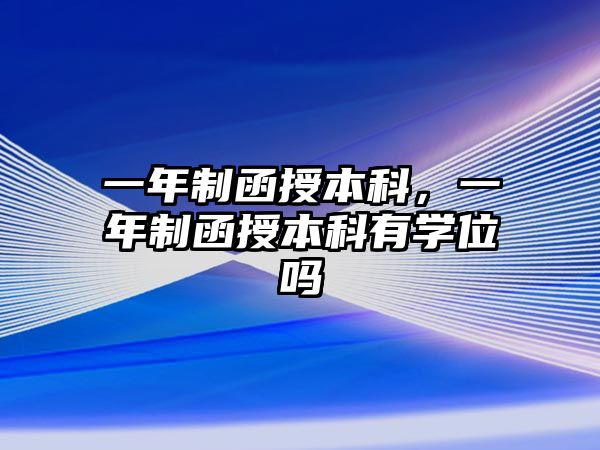 一年制函授本科，一年制函授本科有學(xué)位嗎