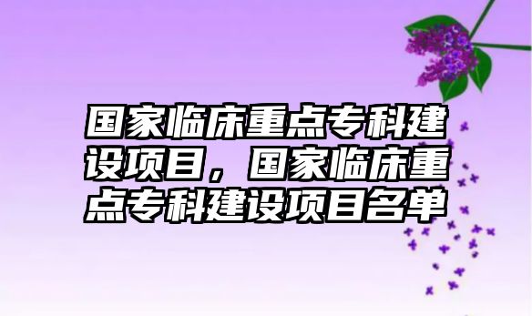 國家臨床重點專科建設(shè)項目，國家臨床重點專科建設(shè)項目名單