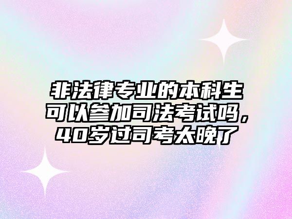 非法律專業(yè)的本科生可以參加司法考試嗎，40歲過司考太晚了