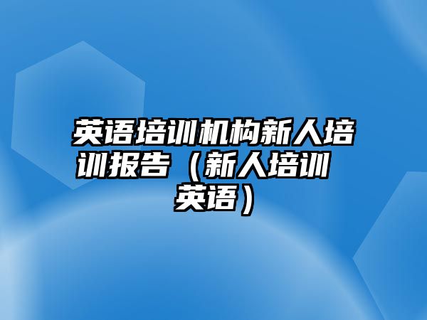 英語培訓機構新人培訓報告（新人培訓 英語）