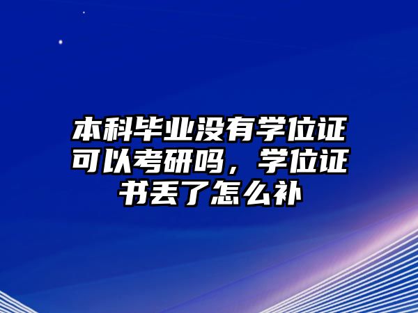 本科畢業(yè)沒有學(xué)位證可以考研嗎，學(xué)位證書丟了怎么補