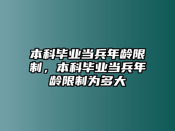 本科畢業(yè)當(dāng)兵年齡限制，本科畢業(yè)當(dāng)兵年齡限制為多大