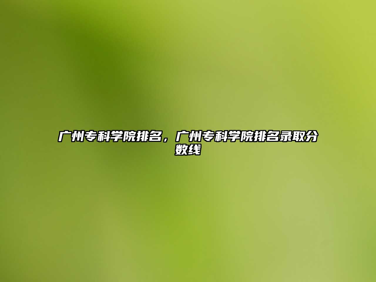 廣州專科學(xué)院排名，廣州專科學(xué)院排名錄取分?jǐn)?shù)線