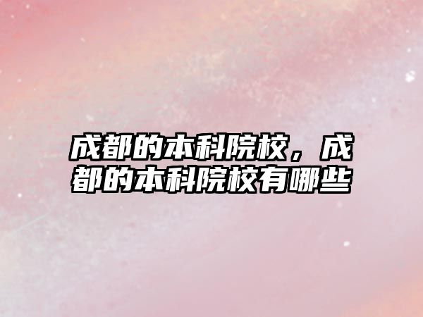 成都的本科院校，成都的本科院校有哪些