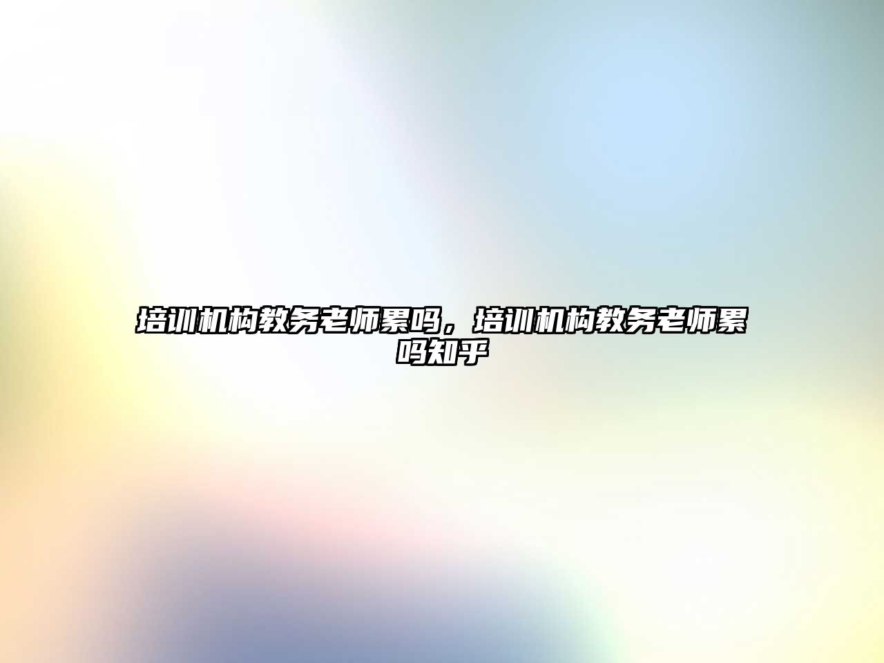 培訓機構教務老師累嗎，培訓機構教務老師累嗎知乎