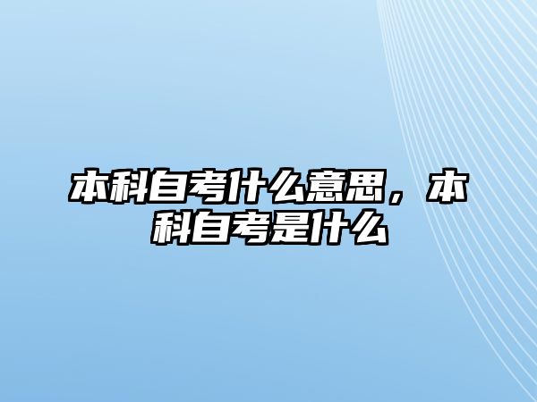 本科自考什么意思，本科自考是什么