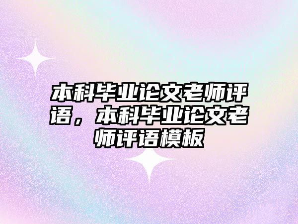 本科畢業(yè)論文老師評(píng)語，本科畢業(yè)論文老師評(píng)語模板