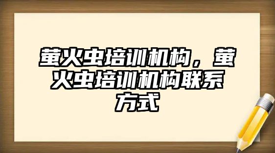 螢火蟲培訓(xùn)機構(gòu)，螢火蟲培訓(xùn)機構(gòu)聯(lián)系方式