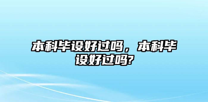 本科畢設(shè)好過(guò)嗎，本科畢設(shè)好過(guò)嗎?