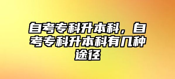 自考專科升本科，自考專科升本科有幾種途徑