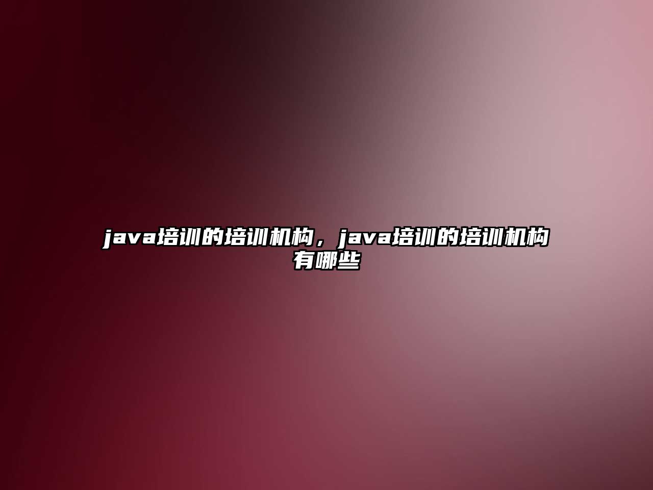 java培訓(xùn)的培訓(xùn)機(jī)構(gòu)，java培訓(xùn)的培訓(xùn)機(jī)構(gòu)有哪些