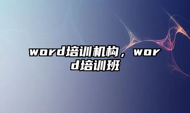 word培訓(xùn)機構(gòu)，word培訓(xùn)班