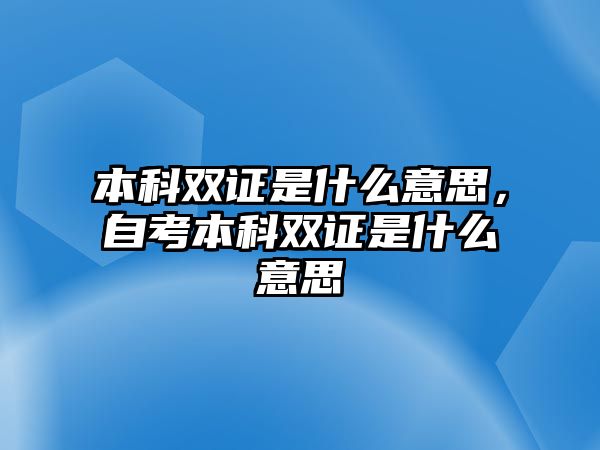 本科雙證是什么意思，自考本科雙證是什么意思