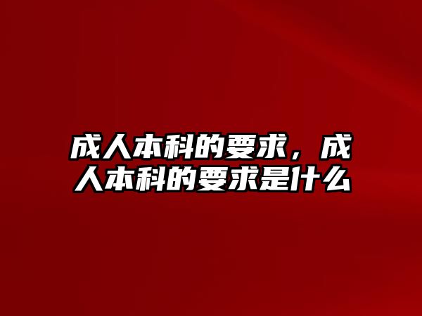 成人本科的要求，成人本科的要求是什么