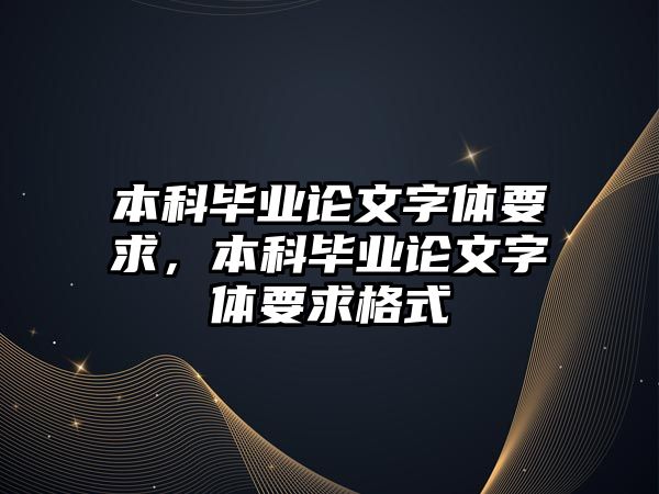 本科畢業(yè)論文字體要求，本科畢業(yè)論文字體要求格式