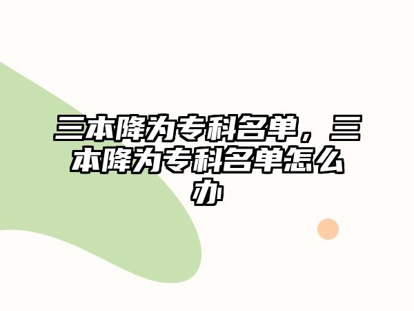 三本降為專科名單，三本降為專科名單怎么辦