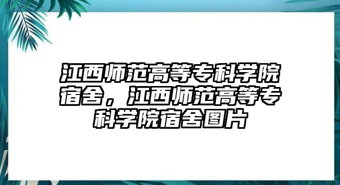 江西師范高等專科學(xué)院宿舍，江西師范高等專科學(xué)院宿舍圖片