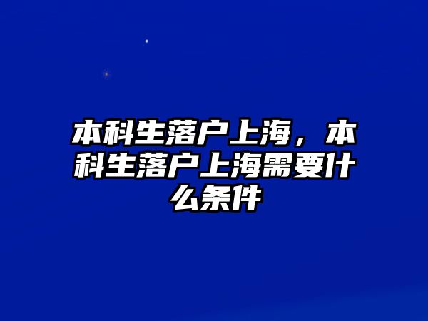 本科生落戶上海，本科生落戶上海需要什么條件