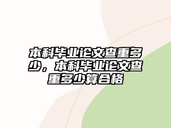 本科畢業(yè)論文查重多少，本科畢業(yè)論文查重多少算合格