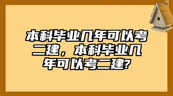 本科畢業(yè)幾年可以考二建，本科畢業(yè)幾年可以考二建?