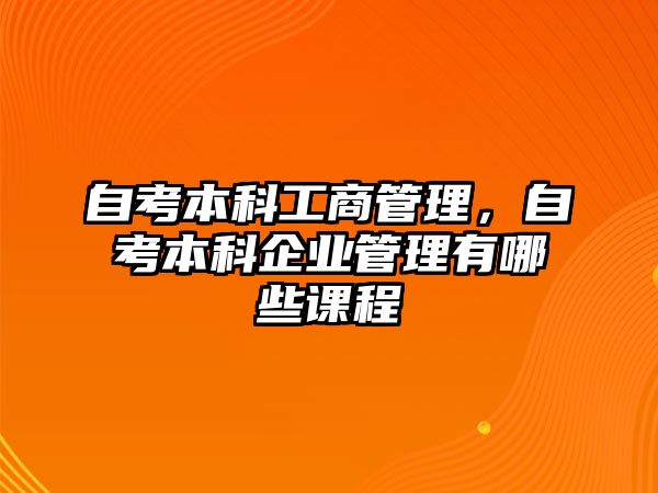 自考本科工商管理，自考本科企業(yè)管理有哪些課程