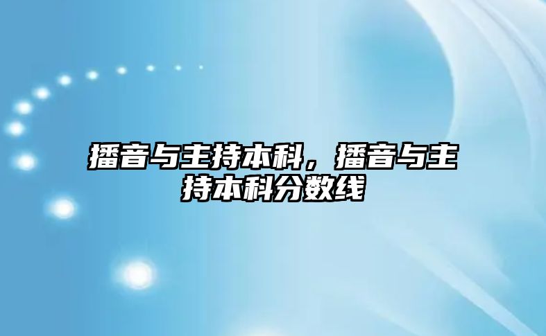 播音與主持本科，播音與主持本科分?jǐn)?shù)線