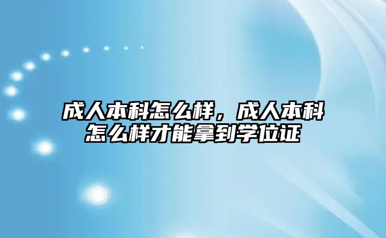 成人本科怎么樣，成人本科怎么樣才能拿到學(xué)位證