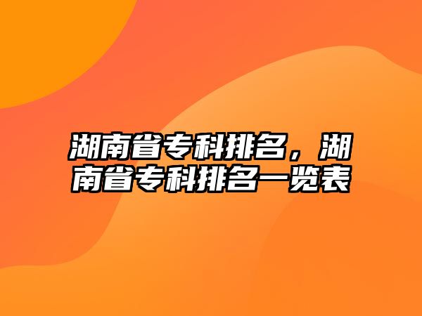 湖南省專科排名，湖南省專科排名一覽表