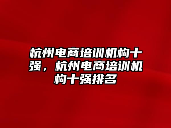 杭州電商培訓(xùn)機構(gòu)十強，杭州電商培訓(xùn)機構(gòu)十強排名