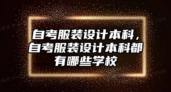 自考服裝設(shè)計(jì)本科，自考服裝設(shè)計(jì)本科都有哪些學(xué)校