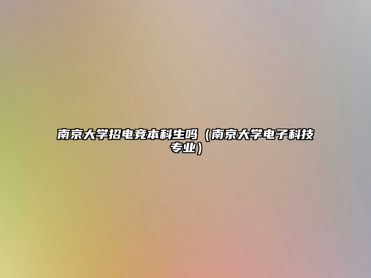 南京大學(xué)招電競(jìng)本科生嗎（南京大學(xué)電子科技專業(yè)）