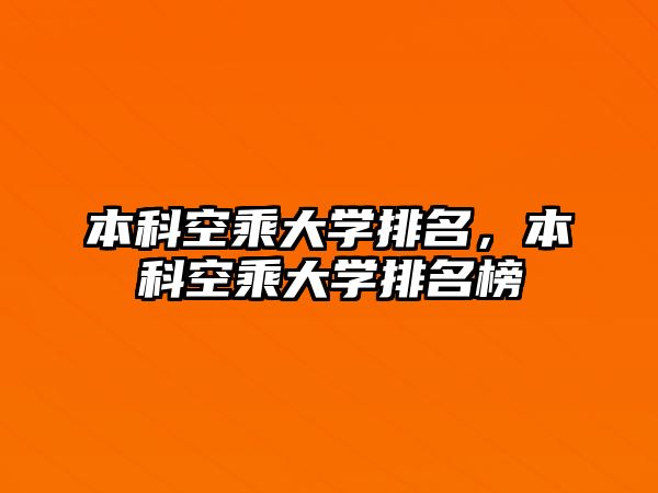 本科空乘大學(xué)排名，本科空乘大學(xué)排名榜